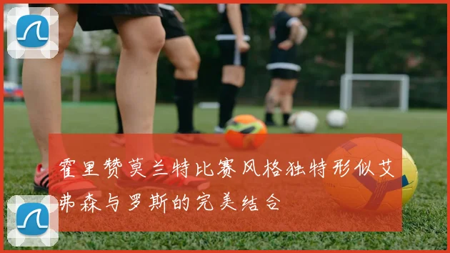 霍里赞莫兰特比赛风格独特形似艾弗森与罗斯的完美结合