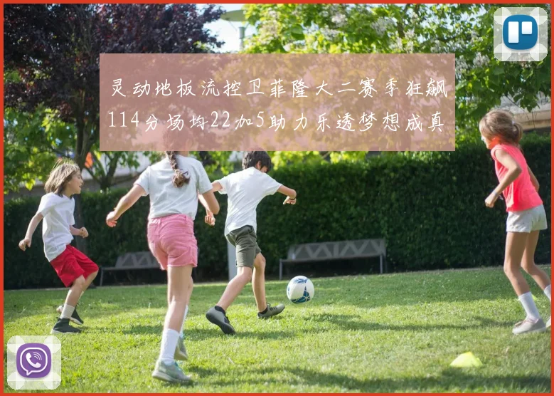 灵动地板流控卫菲隆大二赛季狂飙114分场均22加5助力乐透梦想成真