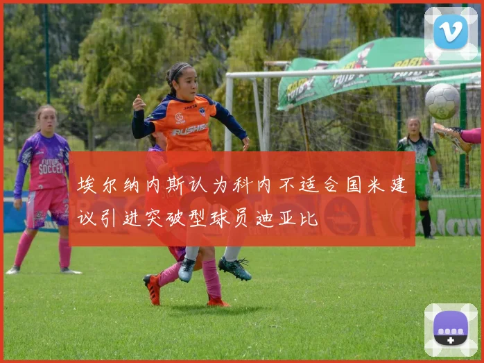 埃尔纳内斯认为科内不适合国米建议引进突破型球员迪亚比